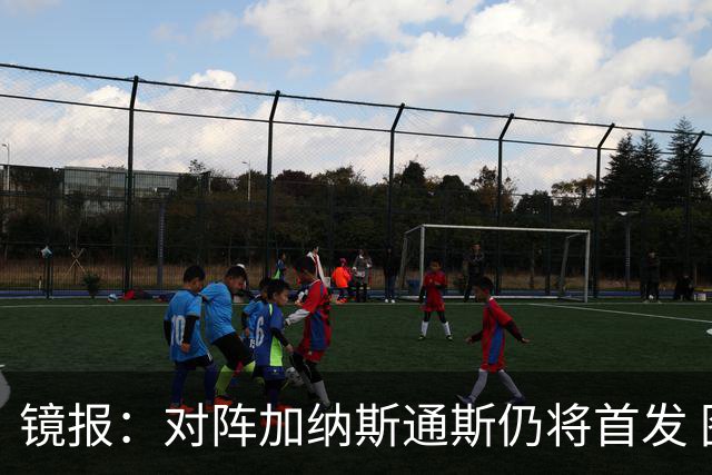 镜报：对阵加纳斯通斯仍将首发 图赫尔看重他的经验和组织能力